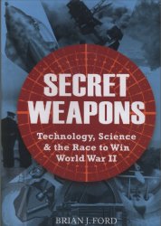 Secret Weapons Technology, Science and the Race to Win World War II