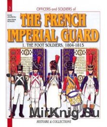 The French Imperial Guard (1): The Foot Soldiers, 1804-1815 (Officers and Soldiers №3)