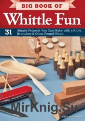 Big Book of Whittle Fun: 31 Simple Projects You Can Make with a Knife, Branches & Other Found Wood