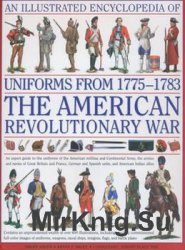 An Illustrated Encyclopedia of Uniforms from 1775-1783: The American Revolutionary War
