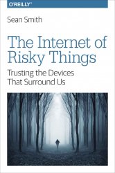 The Internet of Risky Things: Trusting the Devices That Surround Us