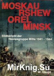 Moskau, Rshew, Orel, Minsk: Bildbericht der Heeresgruppe Mitte 1941-1944