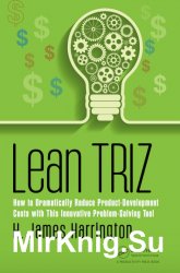 Lean TRIZ. How to Dramatically Reduce Product-Development Costs with This Innovative Problem-Solving Tool