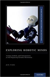 Exploring Robotic Minds: Actions, Symbols, and Consciousness as Self-Organizing Dynamic Phenomena