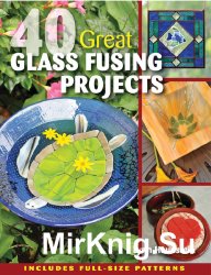 40 Great Glass Fusing Projects