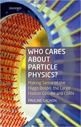 Who Cares about Particle Physics?: Making Sense of the Higgs Boson, the Large Hadron Collider and CERN