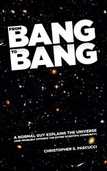From Bang to Bang: A Normal Guy Explains the Universe (And Probably Offends the Entire Scientific Community)