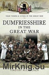 Your Towns and Cities in the Great War -  Dumfriesshire in the Great War