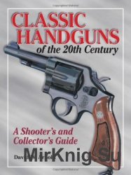 Classic Handguns of the 20th Century: A Shooter's and Collector's Guide