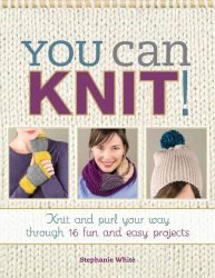 You Can Knit!: Knit and Purl Your Way Through 12 Fun and Easy Projects