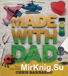 Made with Dad: From Wizards Wands to Japanese Dolls, Craft Projects to Build, Make, and Do with Your Kids