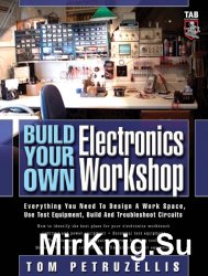 Build Your Own Electronics Workshop: Everything You Need to Design a Work Space, Use Test Equipment, Build and Troubleshoot Circuits