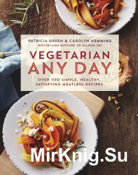 Vegetarian Any Day: Over 100 Simple, Healthy, Satisfying Meatless Recipes