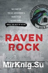 Raven Rock: The Story of the U.S. Governments Secret Plan to Save Itself - While the Rest of Us Die