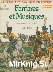 Fanfares et Musiques: Des Troupes a Cheval 1640-1940 (Les Uniformes du Premier Empire Tome 10)