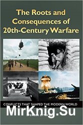The Roots and Consequences of 20th-Century Warfare: Conflicts That Shaped the Modern World