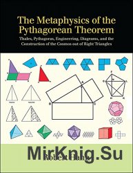 The Metaphysics of the Pythagorean Theorem: Thales, Pythagoras, Engineering, Diagrams, and the Construction of the Cosmos out of Right Triangles