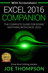 EXCEL: EXCEL 2016 COMPANION: The Complete Guide for Doing Anything with Excel 2016
