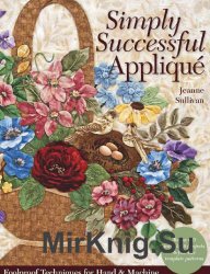 Simply Successful Applique. Foolproof Technique 9 Projects For Hand & Machine