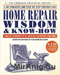 Home Repair Wisdom & Know-How: Timeless Techniques to Fix, Maintain, and Improve Your Home