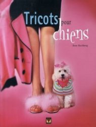 Tricots pour chiens : 36 projets de tricots pouvant chacun ?tre r?alis? en un Weekend