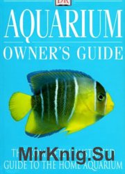 Aquarium Owners Guide: The Complete Illustrated Guide To The Home Aquarium
