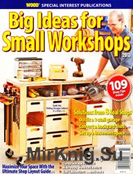 Big Ideas For Small Workshops 2013 - Wood Magazine Special Interest Publication