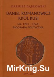Daniel Romanowicz Krol Rusi (ok. 1201-1264). Biografia polityczna