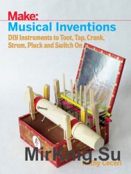 Make: Musical Inventions: DIY Instruments to Toot, Tap, Crank, Strum, Pluck, and Switch On