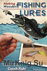 Making Wooden Fishing Lures: Carving and Painting Techniques that Really Catch Fish