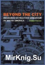 Beyond the City: Resource Extraction Urbanism in South America