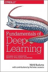 Fundamentals of Deep Learning: Designing Next-Generation Machine Intelligence Algorithms