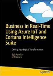 Business in Real-Time Using Azure IoT and Cortana Intelligence Suite: Driving Your Digital Transformation