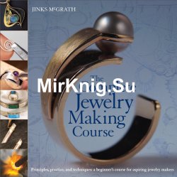 The Complete Jewelry Making Course: Principles, Practice and Techniques: A Beginner's Course for Aspiring Jewelry Makers