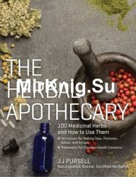 The Herbal Apothecary: 100 Medicinal Herbs and How to Use Them