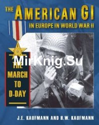 The American GI in Europe in World War II: The March to D-Day