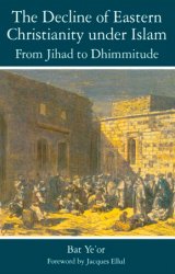 The Decline of Eastern Christianity Under Islam: From Jihad to Dhimmitude: Seventh-Twentieth Century