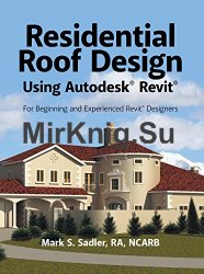 Residential Roof Design Using Autodesk Revit: For Beginning and Experienced Revit Designers