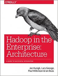 Hadoop in the Enterprise: Architecture: A Guide to Successful Integration