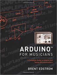 Arduino for Musicians: A Complete Guide to Arduino and Teensy Microcontrollers