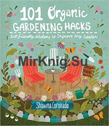 101 Organic Gardening Hacks: Eco-friendly Solutions to Improve Any Garden