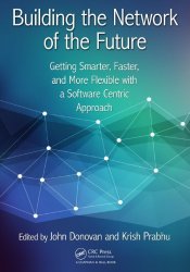 Building the Network of the Future: Getting Smarter, Faster, and More Flexible with a Software Centric Approach