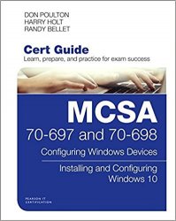 MCSA 70-697 and 70-698 Cert Guide: Configuring Windows Devices; Installing and Configuring Windows 10