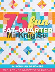 75 Fun Fat-Quarter Quilts: 13 Quilts + 62 Innovative Variations