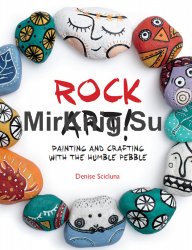 Rock Art!: Painting and Crafting with the Humble Pebble