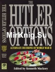 The Hitler Options: Alternate Decisions of World War II