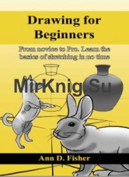 Drawing for Beginners.: From Novice to Pro. Learn the basics of sketching in no time!