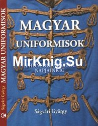Magyar Uniformisok: A Honfoglalastol Napjainkig