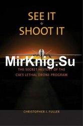 See It/Shoot It: The Secret History of the CIAs Lethal Drone Program