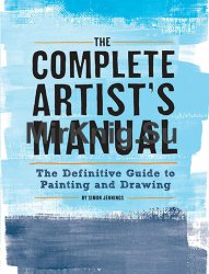 The Complete Artists Manual: The Definitive Guide To Painting And Drawing
